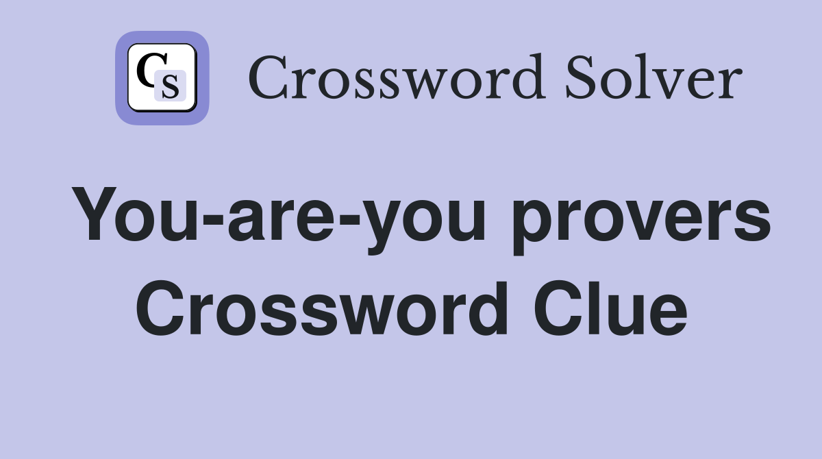 You-are-you provers Crossword Clue