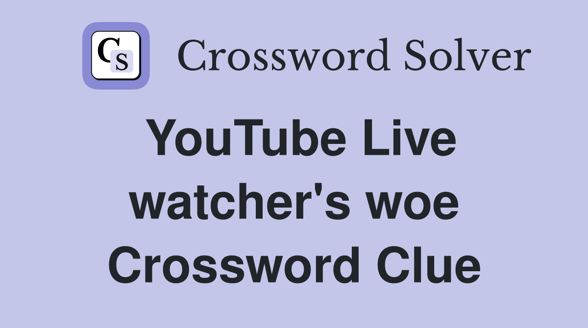 YouTube Live watcher's woe Crossword Clue