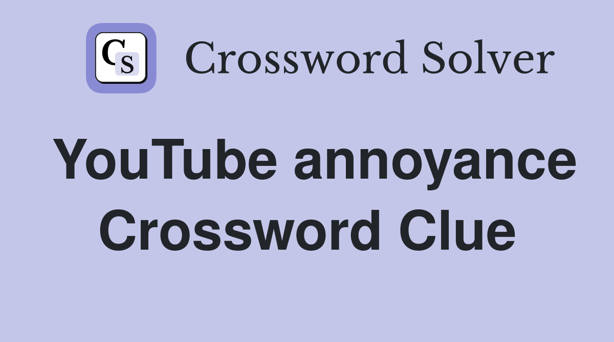 YouTube annoyance Crossword Clue