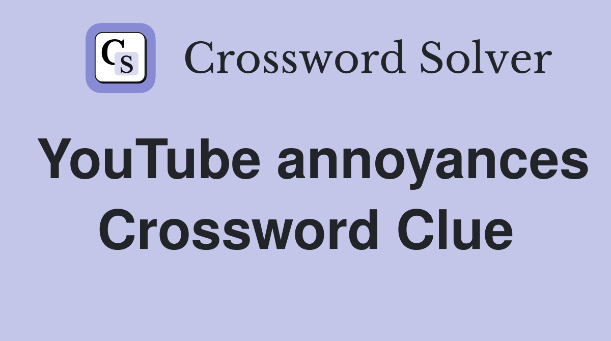YouTube annoyances Crossword Clue