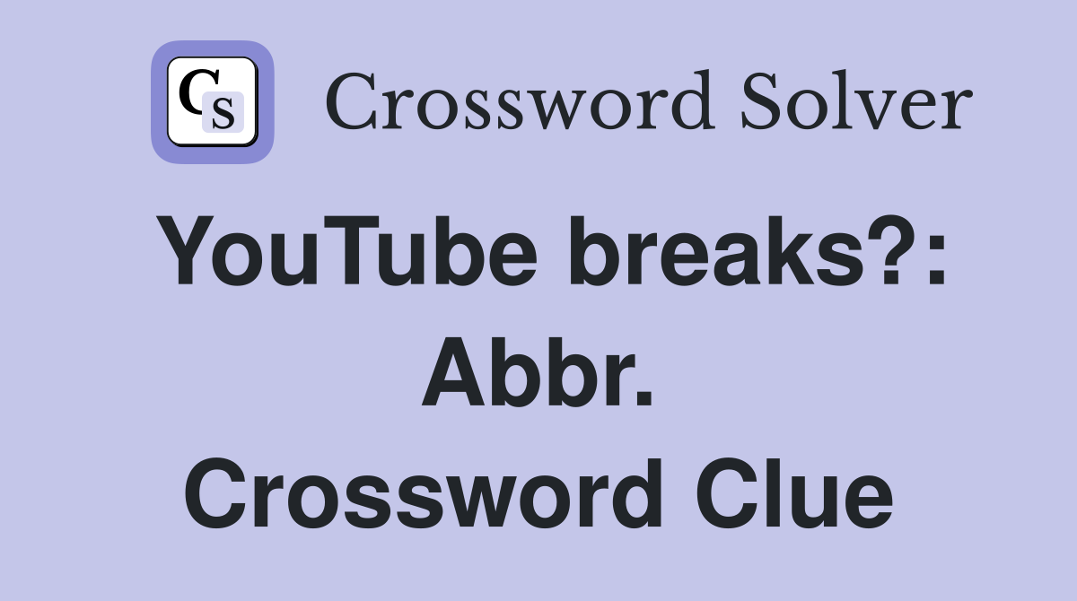 YouTube breaks?: Abbr. Crossword Clue