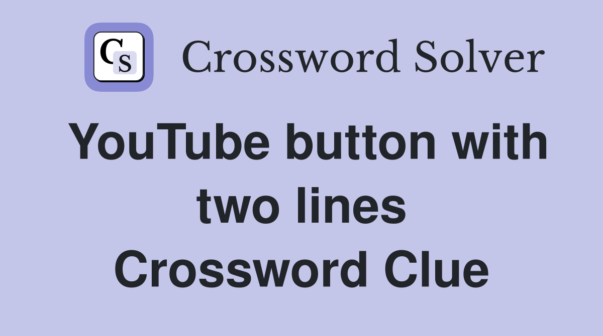 YouTube button with two lines Crossword Clue