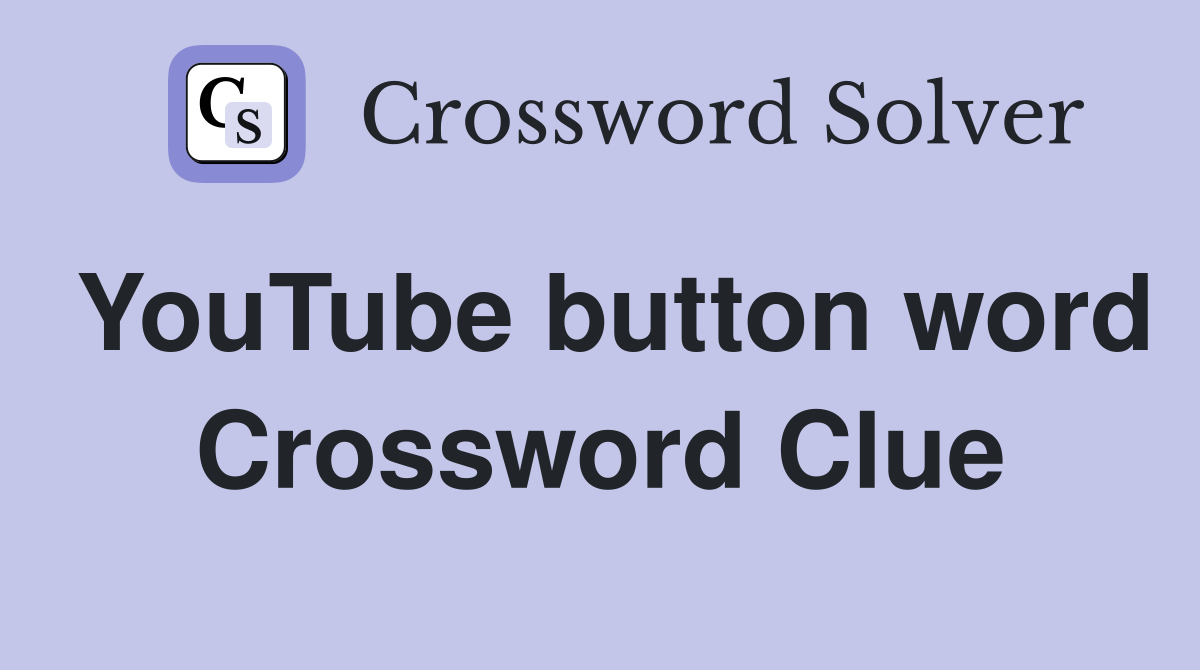 YouTube button word Crossword Clue