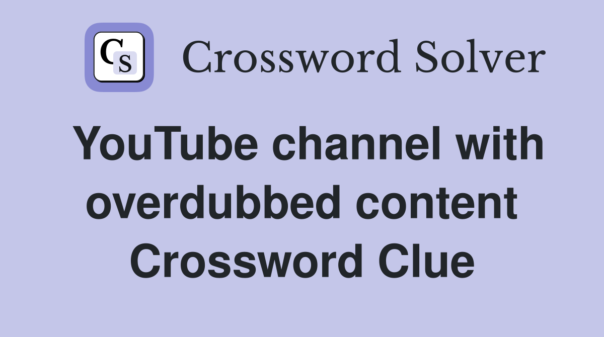 YouTube channel with overdubbed content Crossword Clue