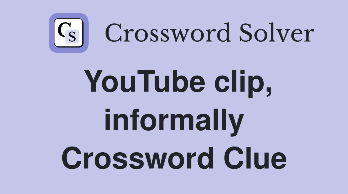 YouTube clip, informally Crossword Clue