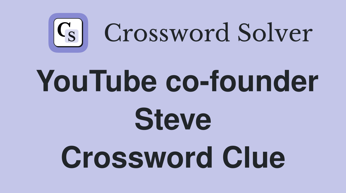 YouTube co-founder Steve Crossword Clue