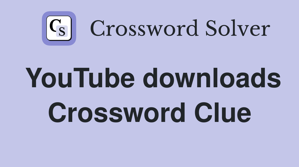 YouTube downloads Crossword Clue