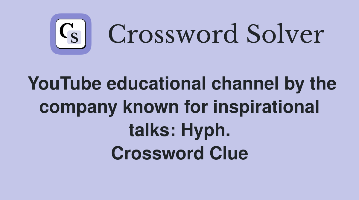 YouTube educational channel by the company known for inspirational talks: Hyph. Crossword Clue