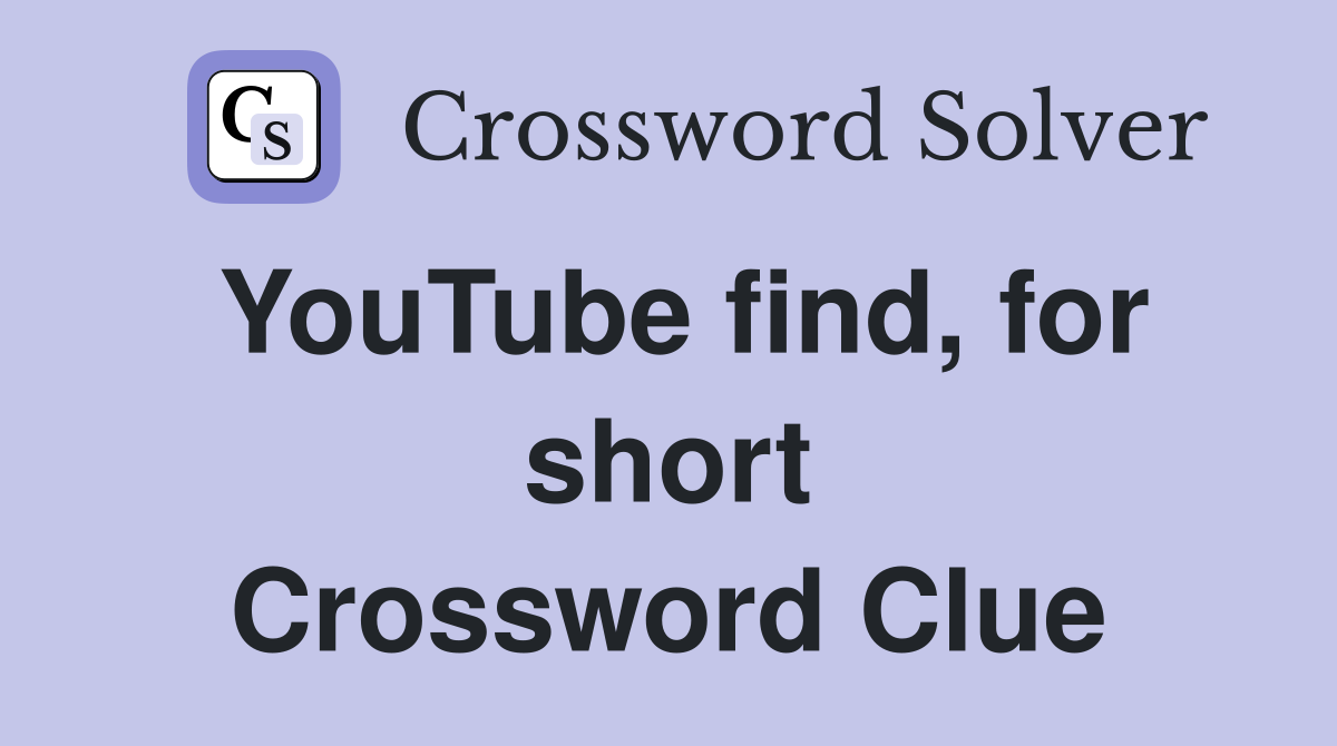 YouTube find, for short Crossword Clue