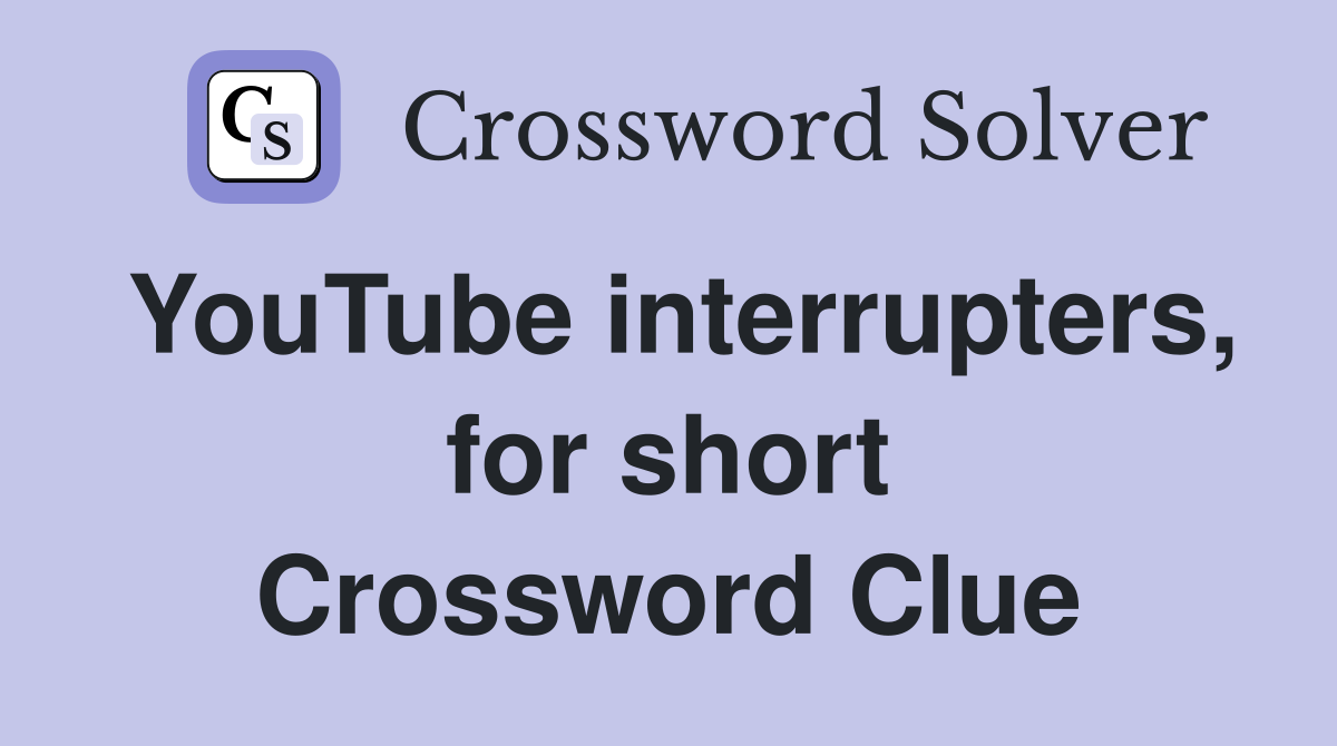 YouTube interrupters, for short Crossword Clue