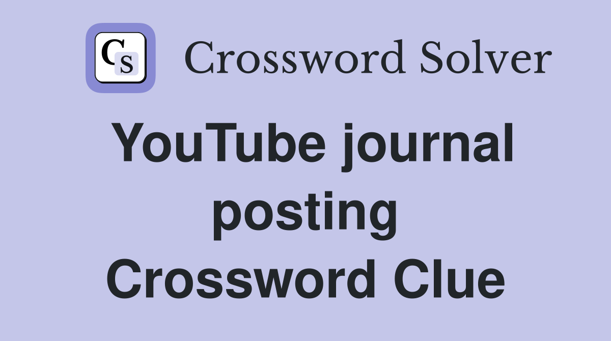 YouTube journal posting Crossword Clue