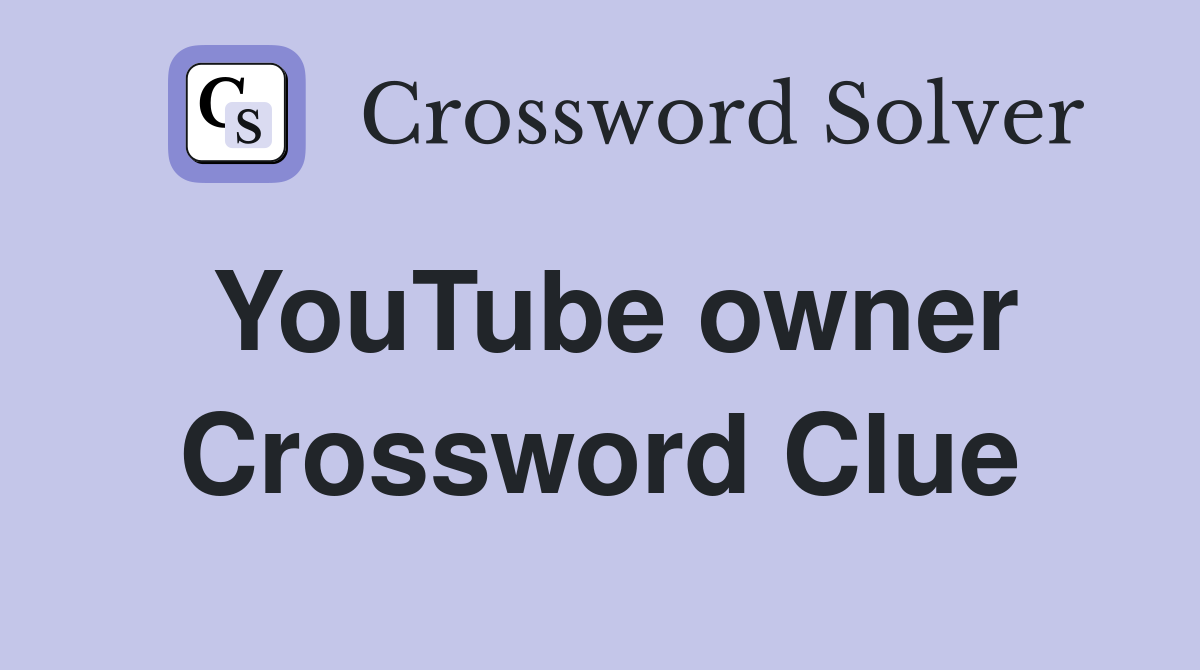 YouTube owner Crossword Clue