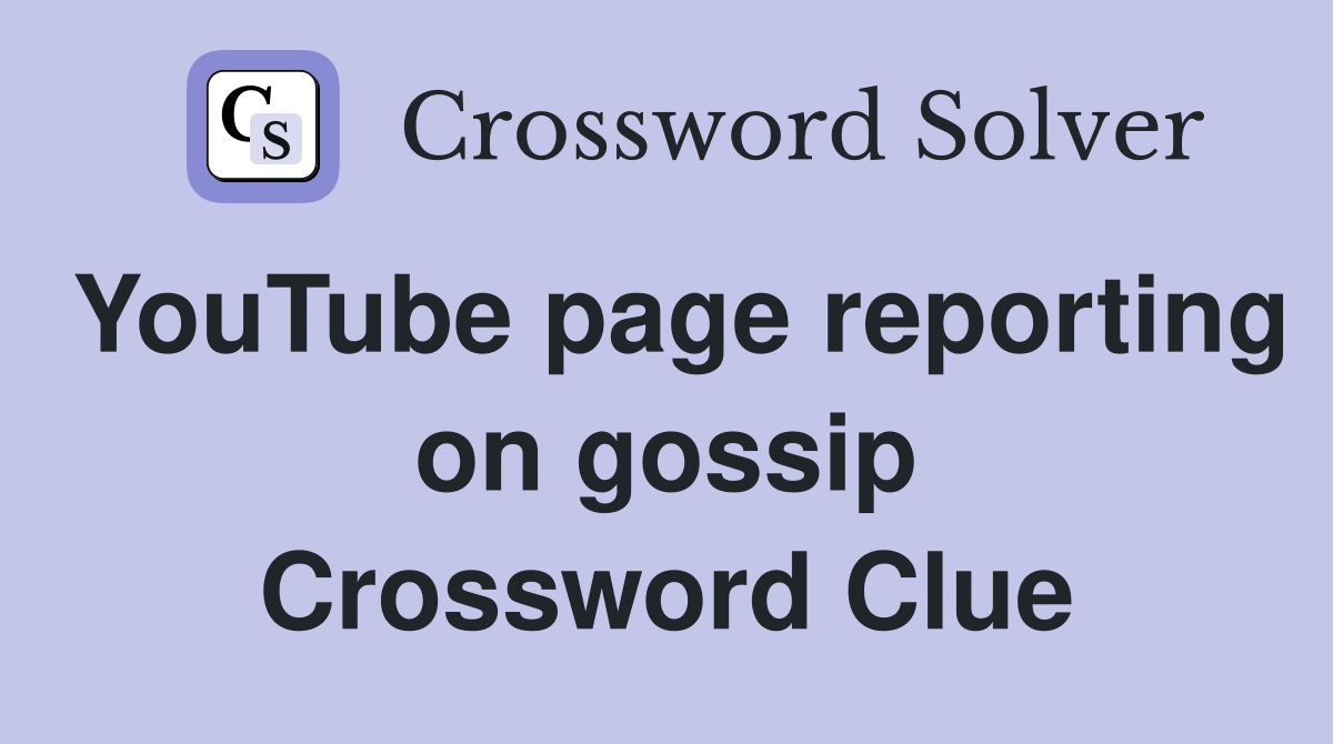 YouTube page reporting on gossip Crossword Clue
