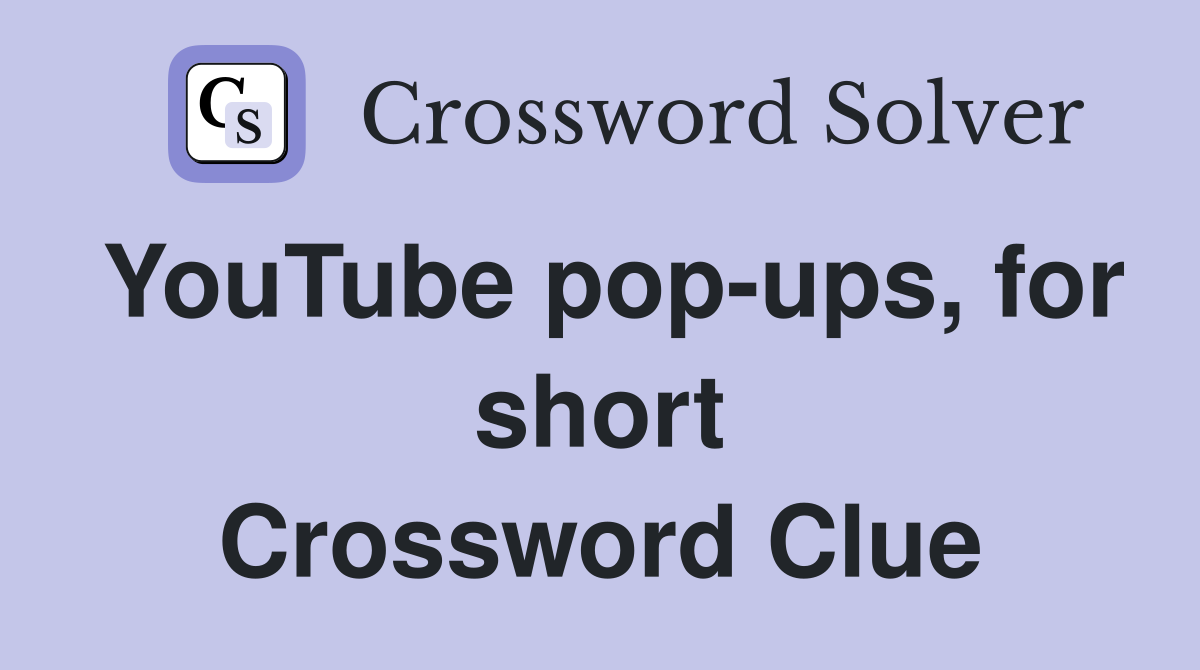 YouTube pop-ups, for short Crossword Clue