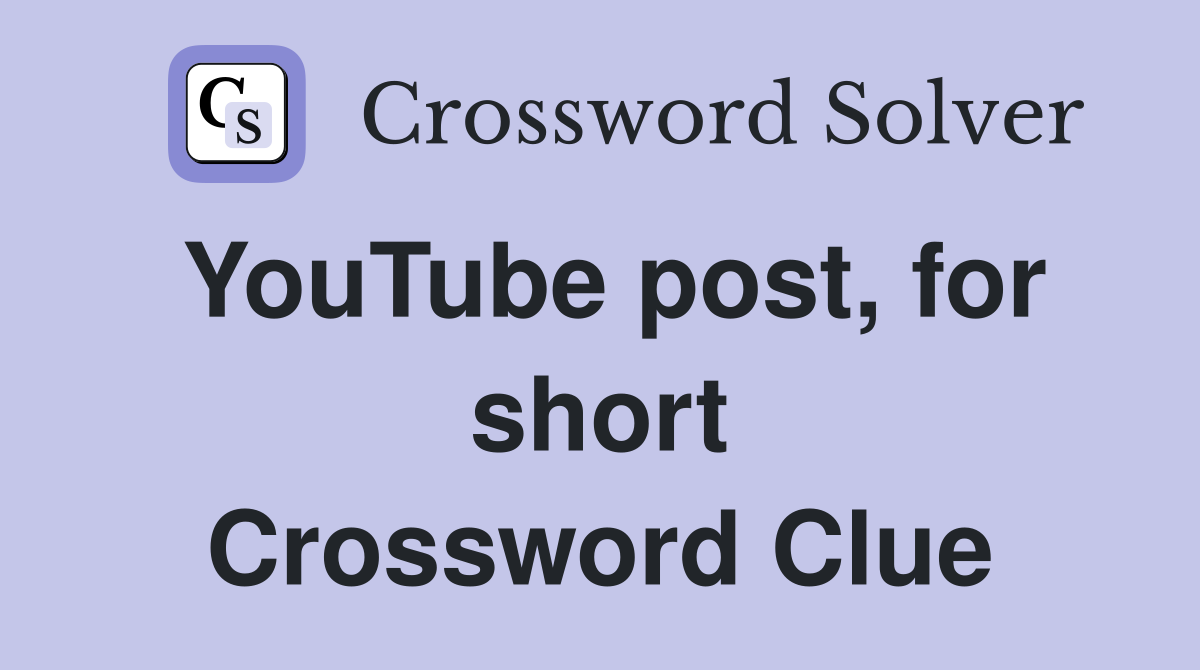 YouTube post, for short Crossword Clue