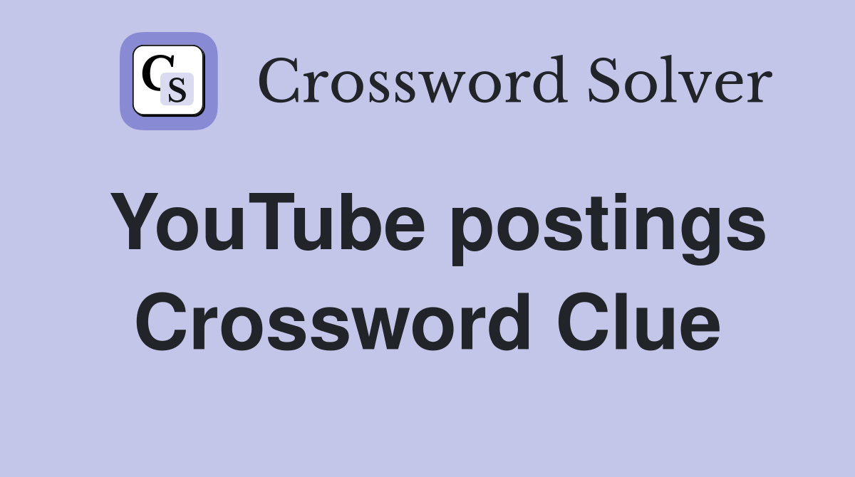 YouTube postings Crossword Clue