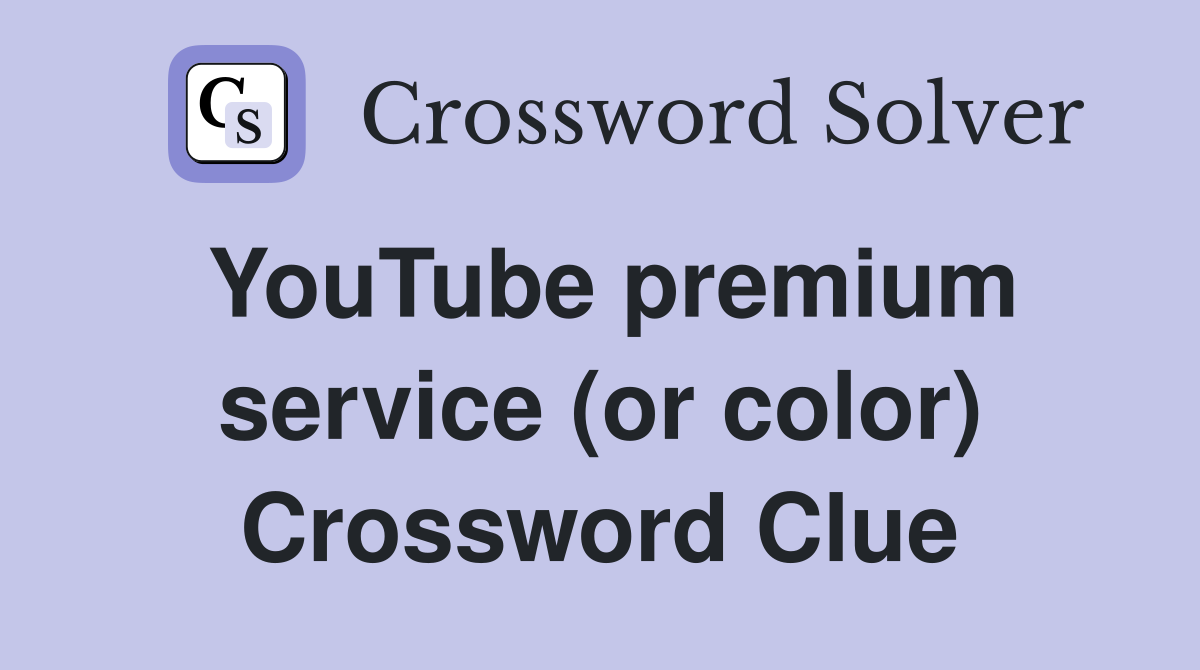 YouTube premium service (or color) Crossword Clue