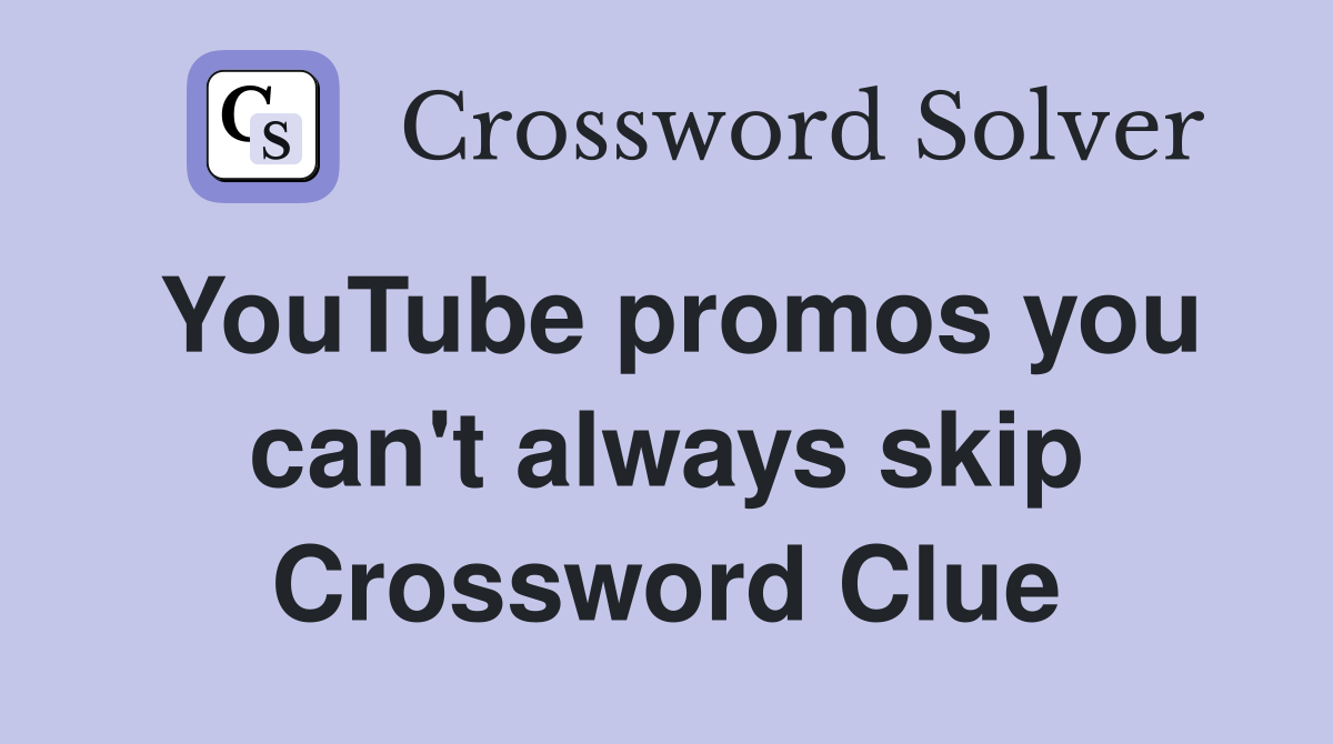 YouTube promos you can't always skip Crossword Clue