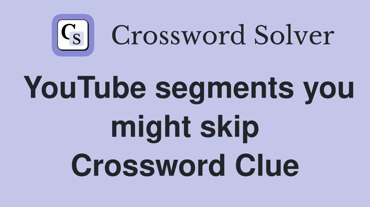 YouTube segments you might skip Crossword Clue