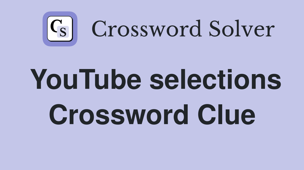 YouTube selections Crossword Clue