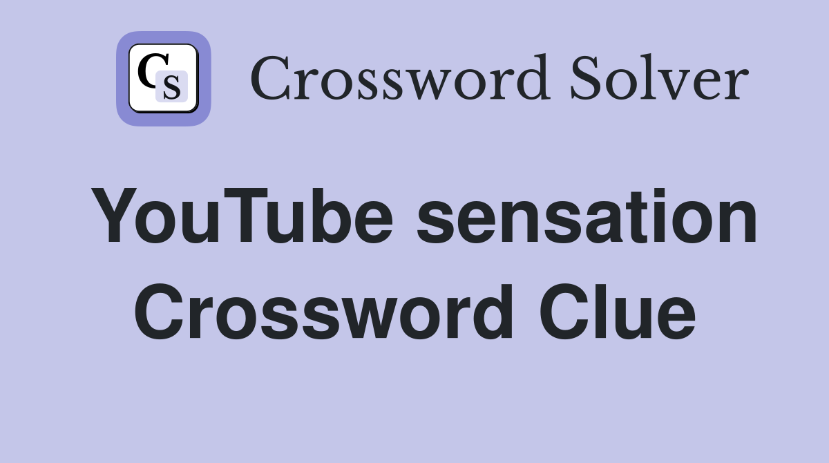YouTube sensation Crossword Clue
