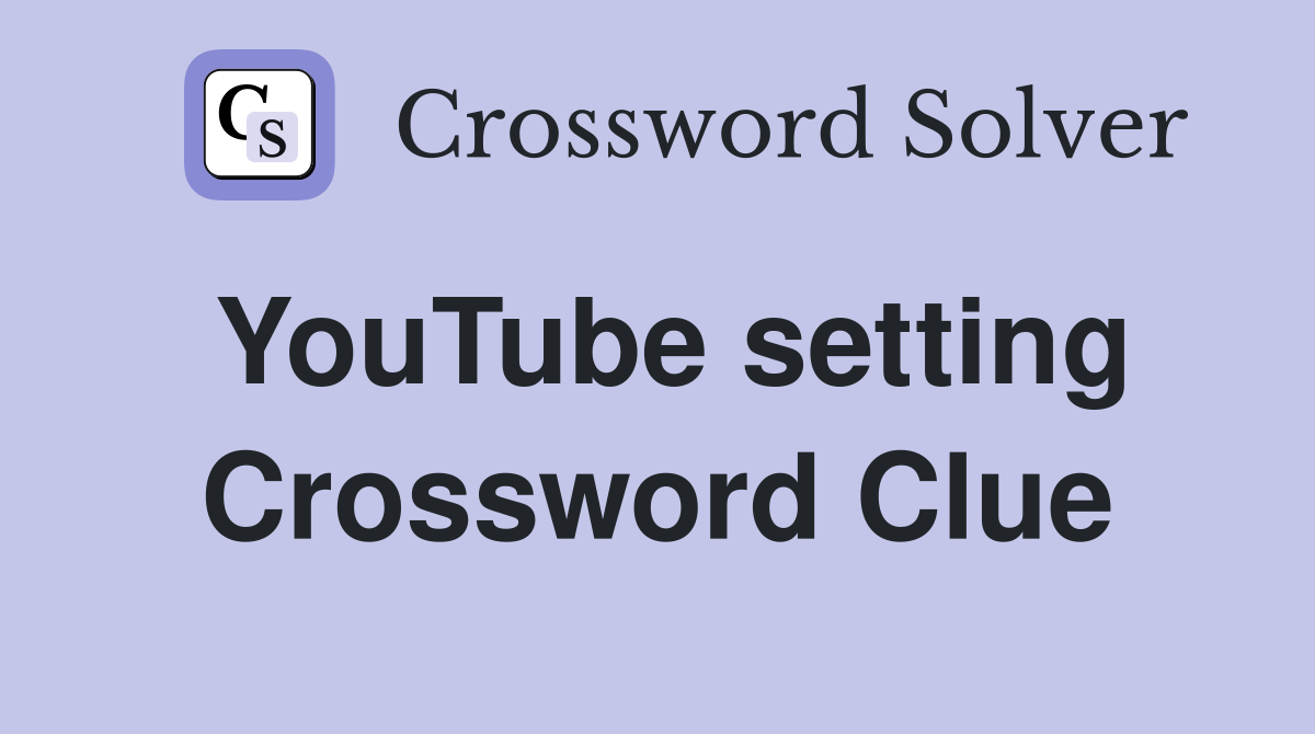 YouTube setting Crossword Clue