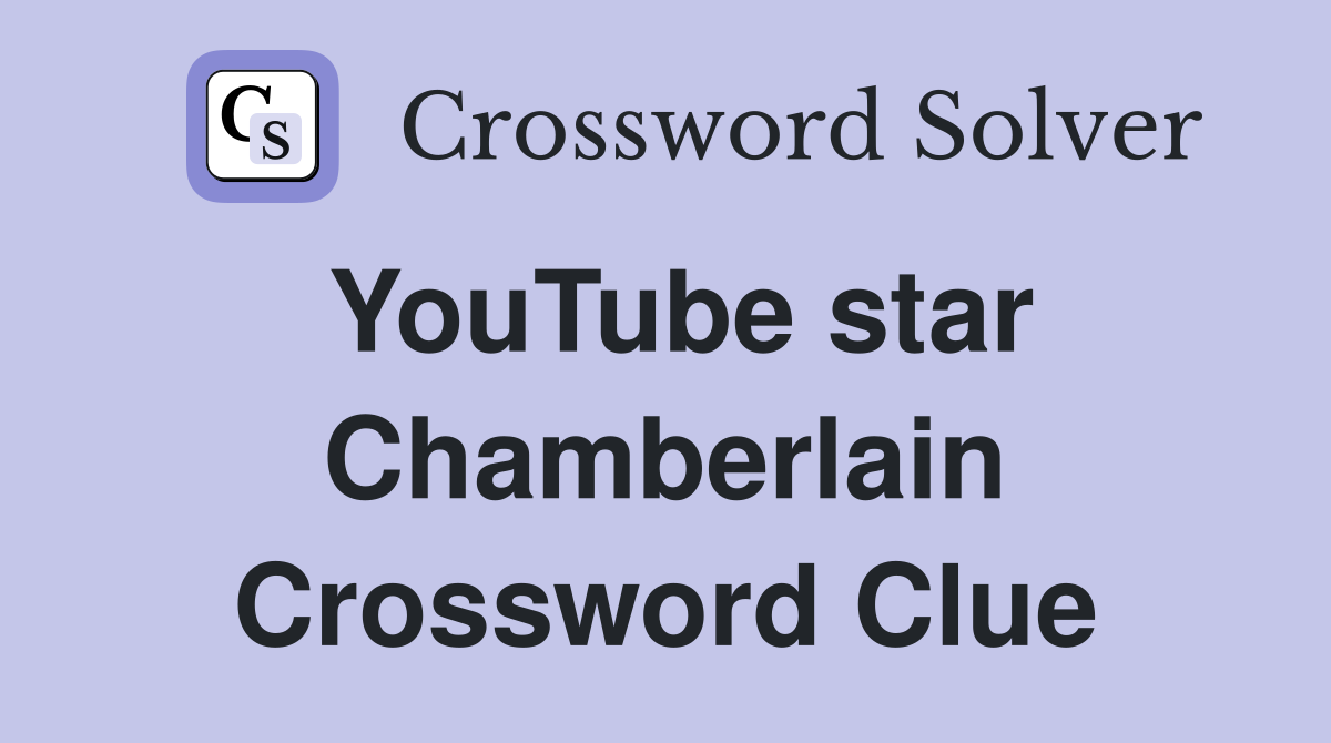 YouTube star Chamberlain Crossword Clue