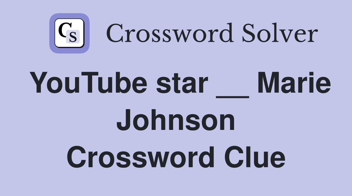YouTube star __ Marie Johnson Crossword Clue