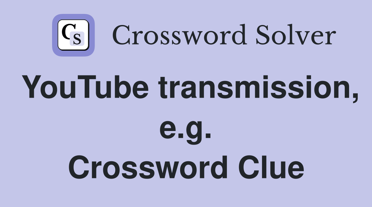 YouTube transmission, e.g. Crossword Clue