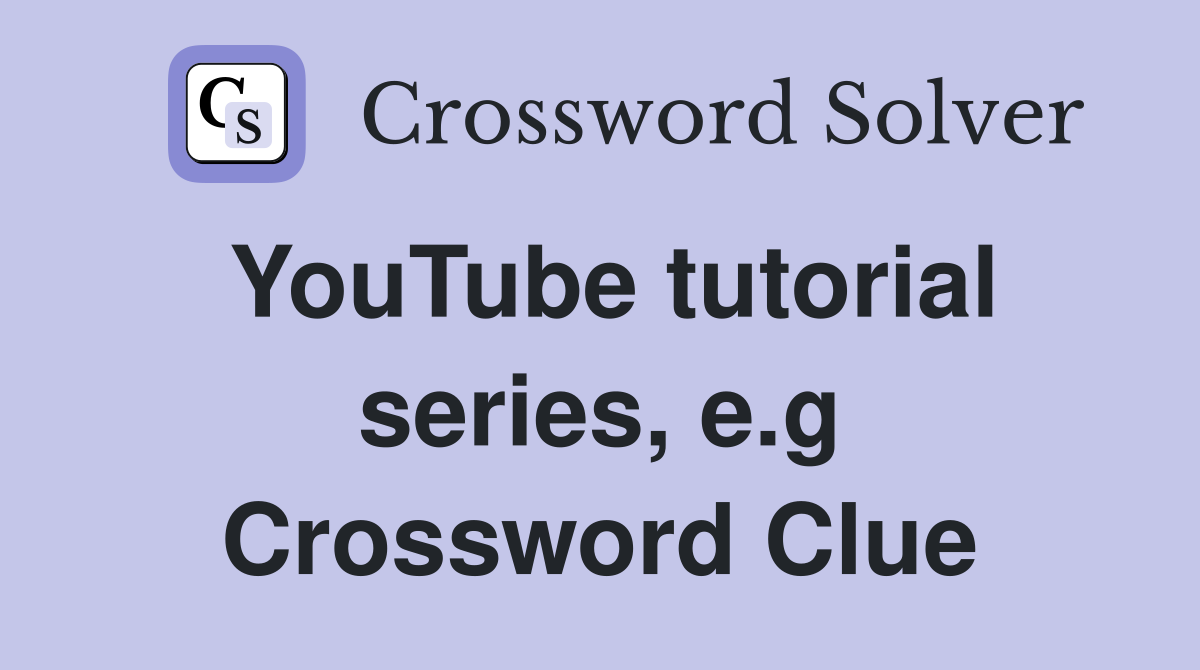 YouTube tutorial series, e.g Crossword Clue