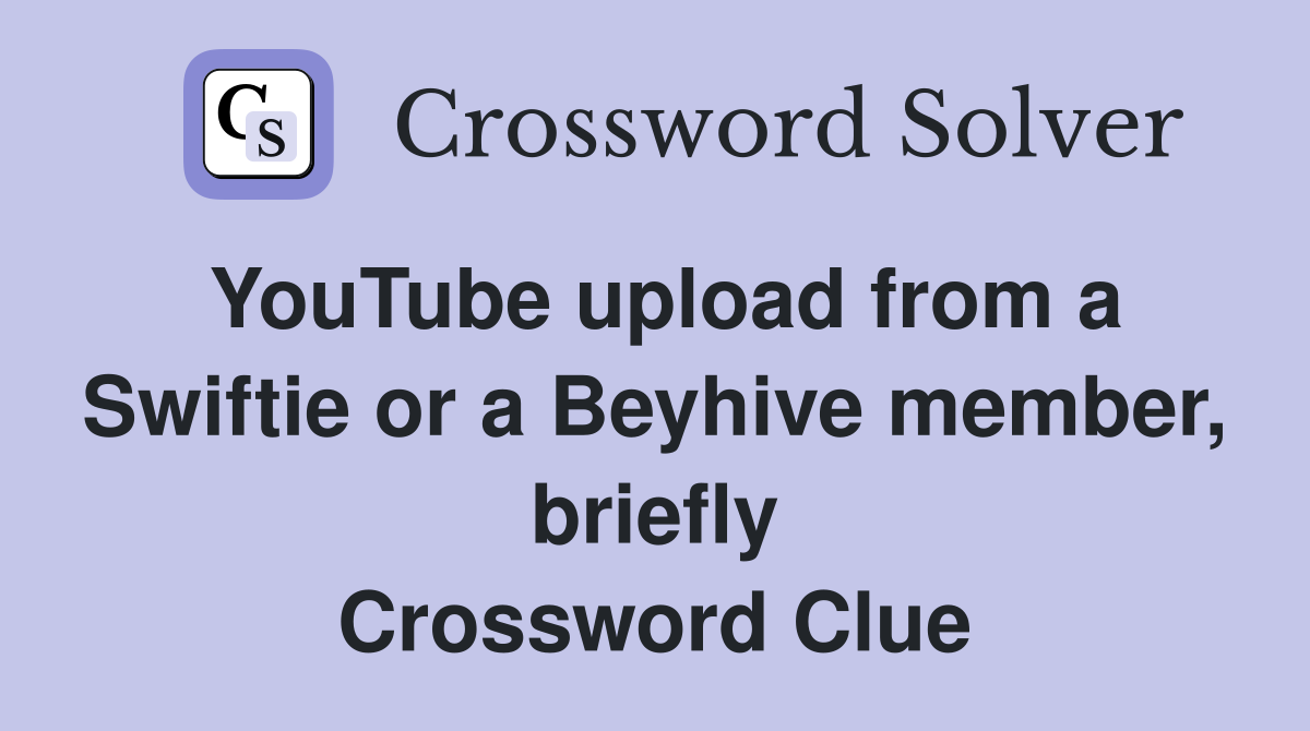YouTube upload from a Swiftie or a Beyhive member, briefly Crossword Clue