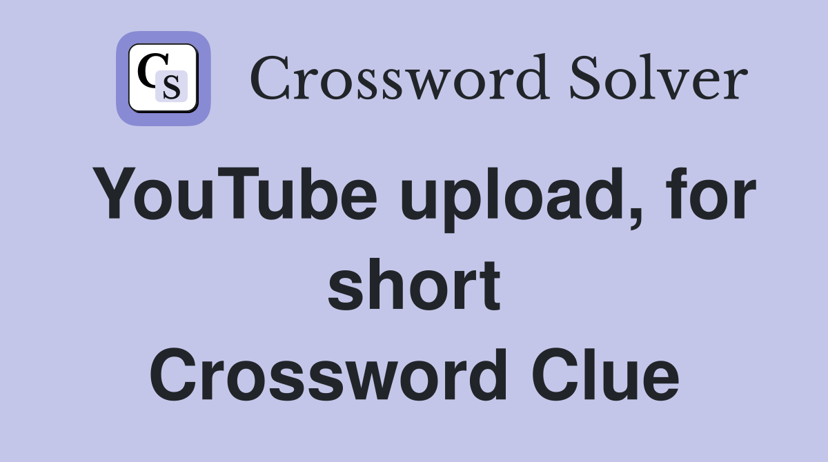 YouTube upload, for short Crossword Clue