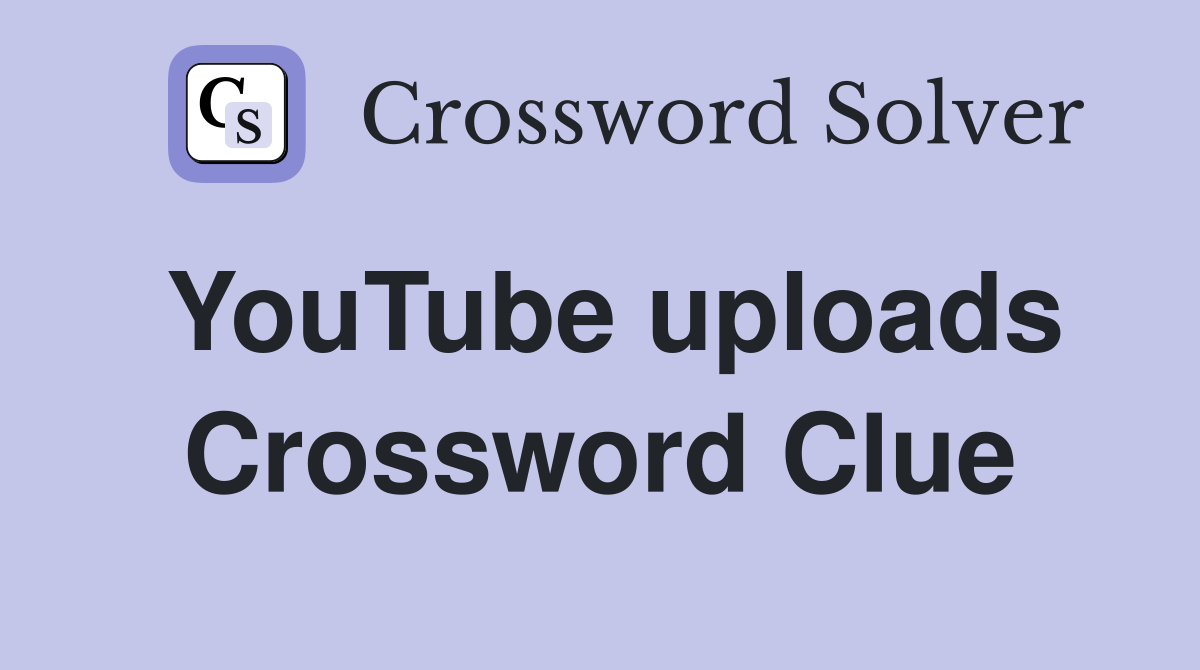YouTube uploads Crossword Clue