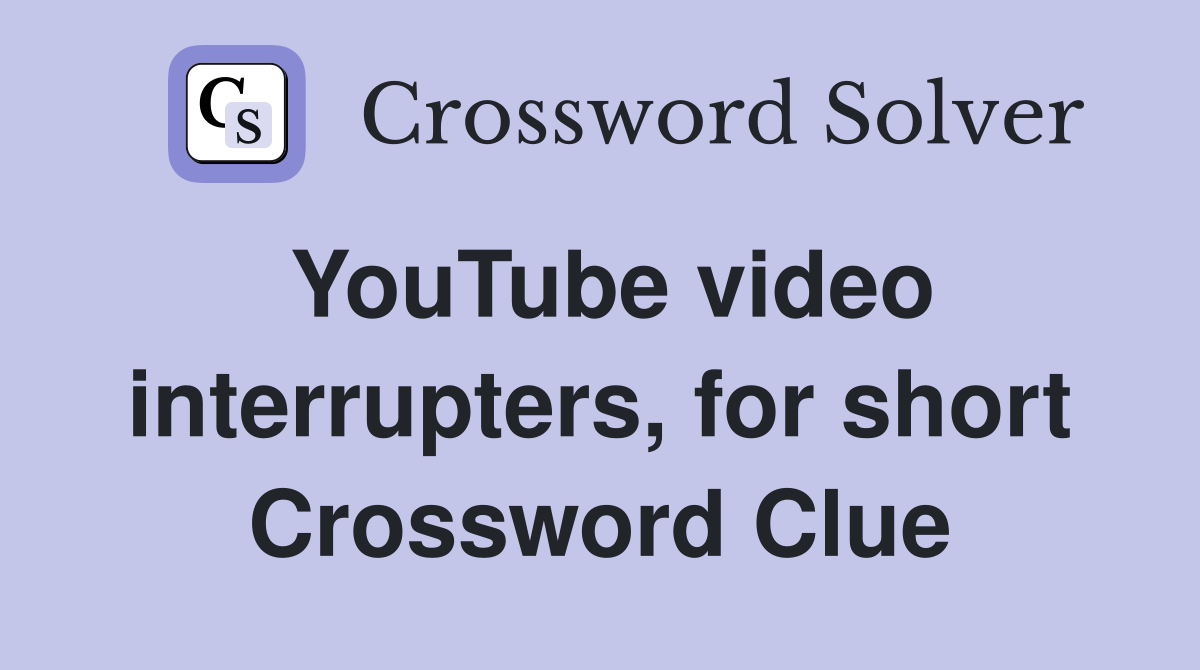 YouTube video interrupters, for short Crossword Clue