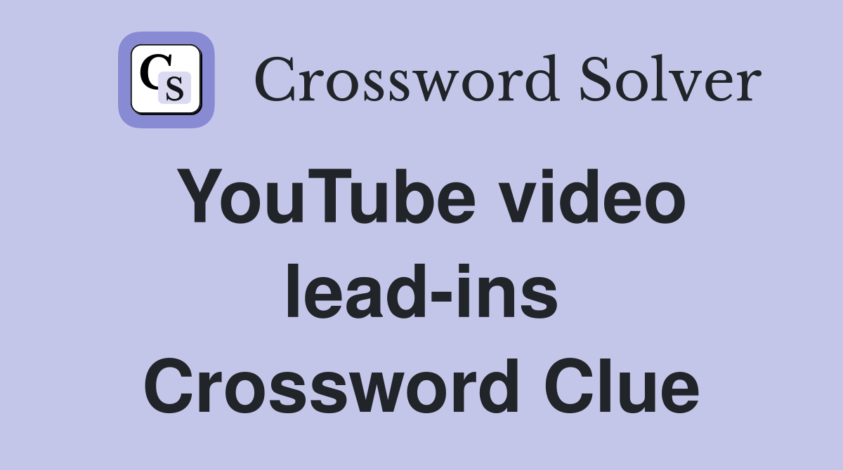 YouTube video lead-ins Crossword Clue