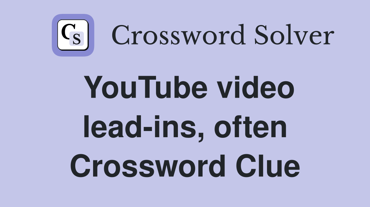 YouTube video lead-ins, often Crossword Clue