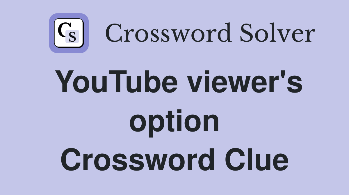 YouTube viewer's option Crossword Clue