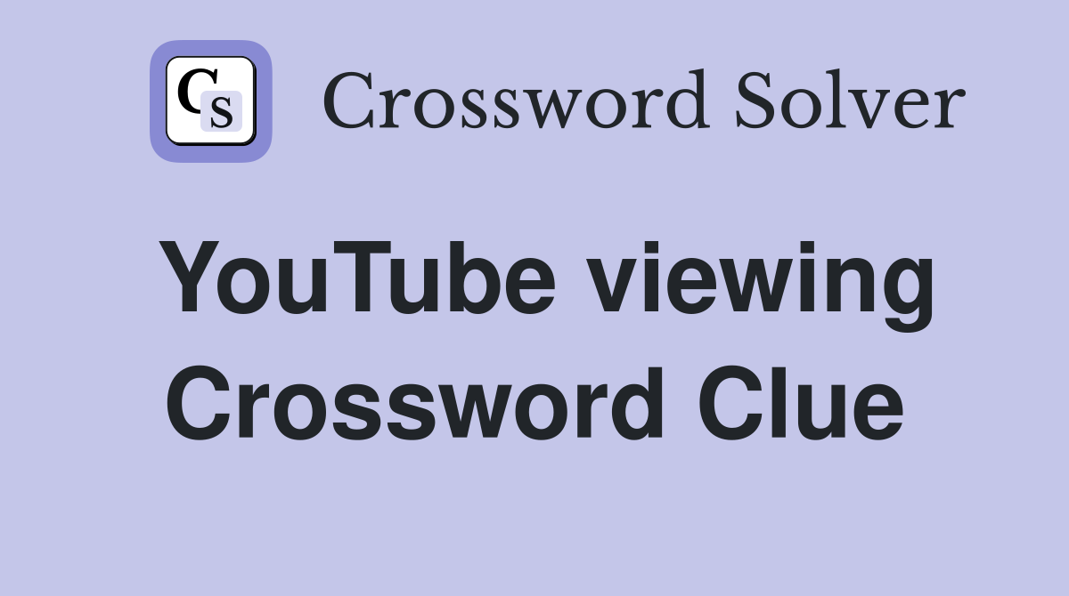 YouTube viewing Crossword Clue