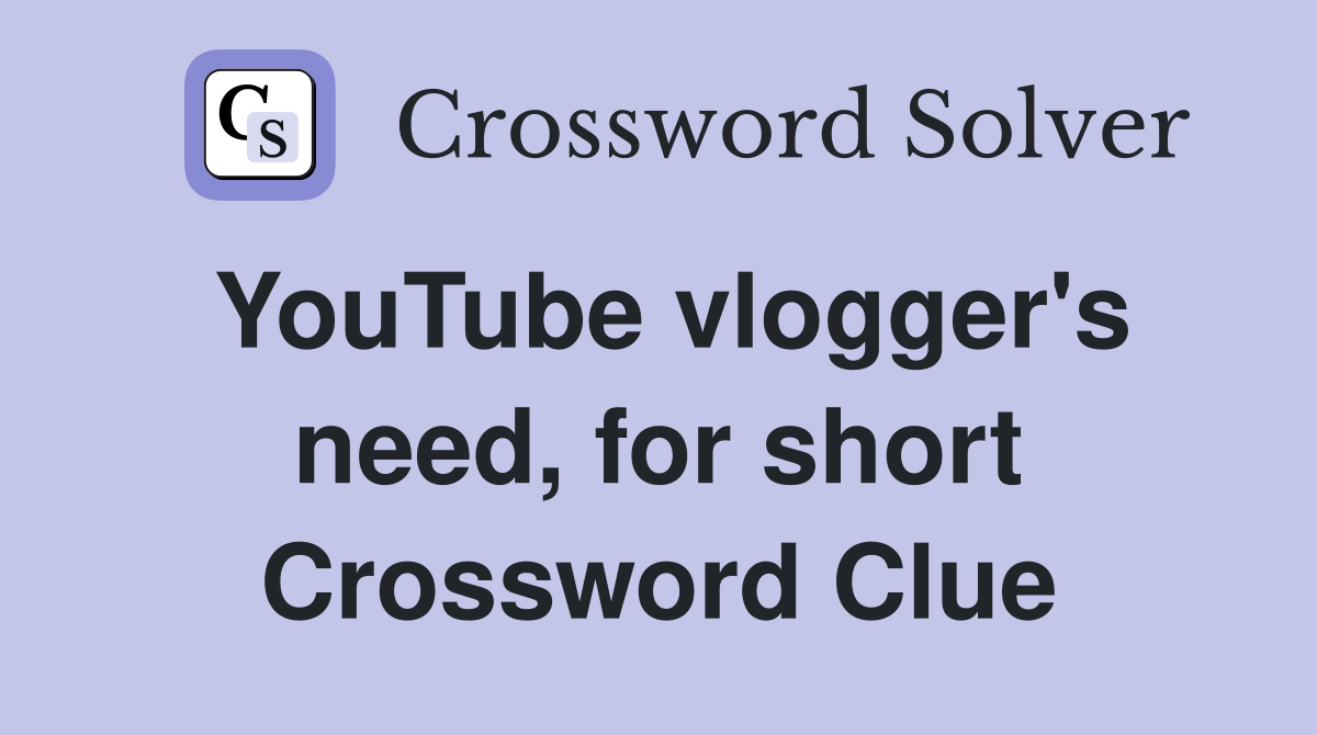 YouTube vlogger's need, for short Crossword Clue