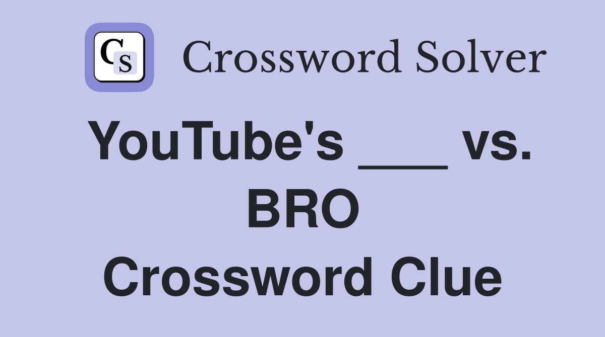 YouTube's ___ vs. BRO Crossword Clue