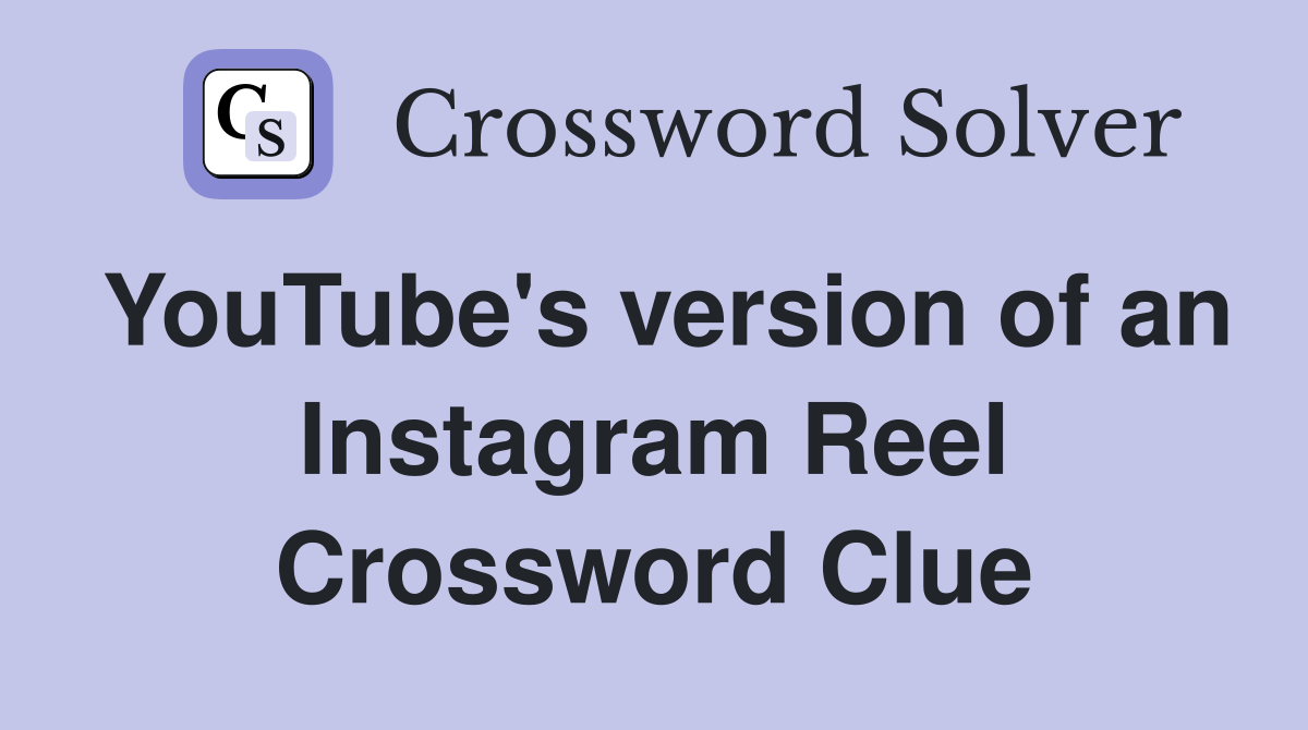 YouTube's version of an Instagram Reel Crossword Clue