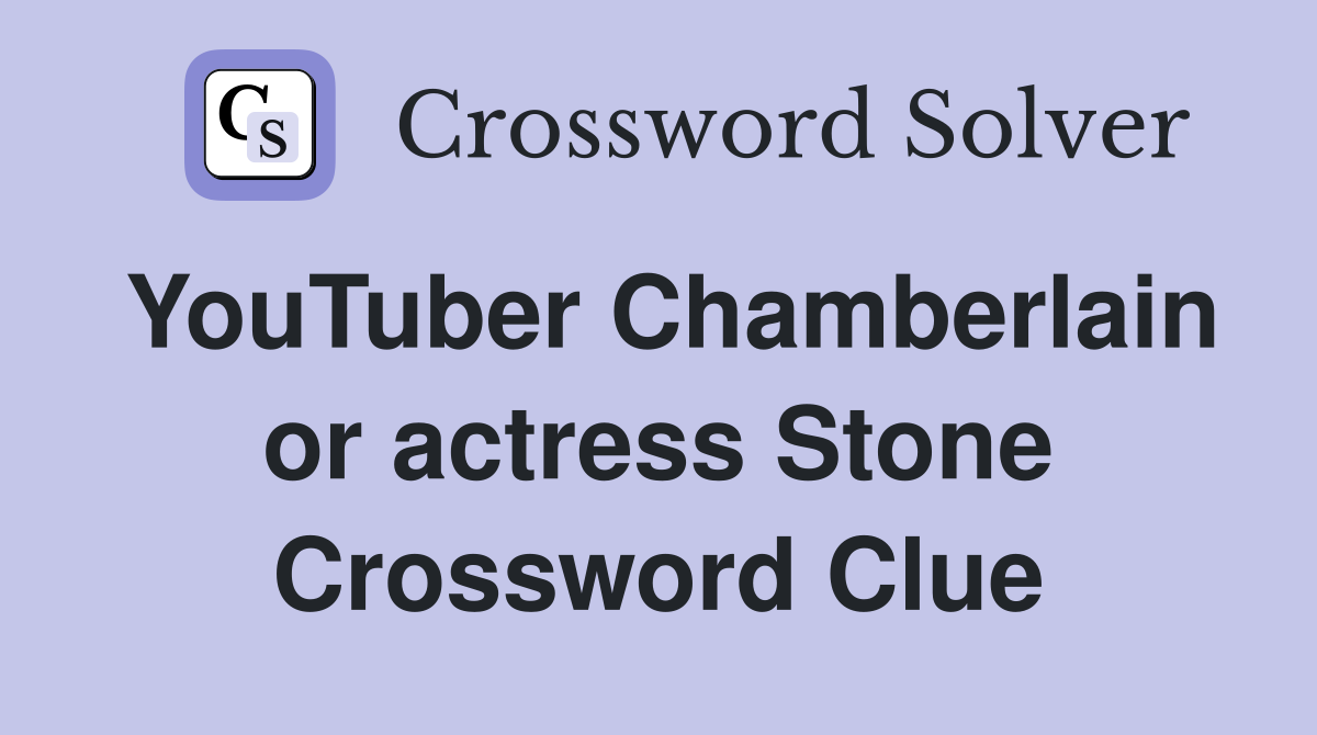 YouTuber Chamberlain or actress Stone Crossword Clue