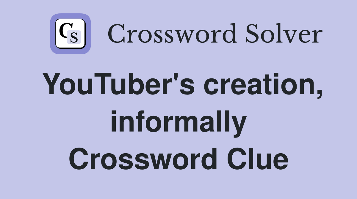 YouTuber's creation, informally Crossword Clue
