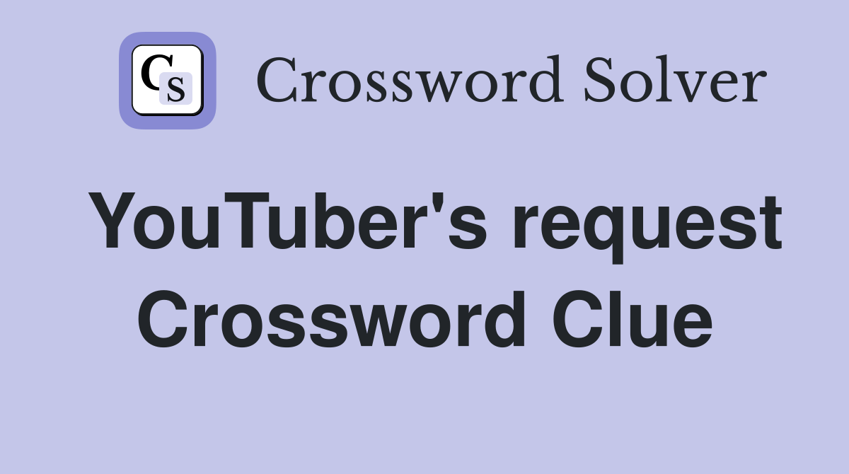 YouTuber's request Crossword Clue