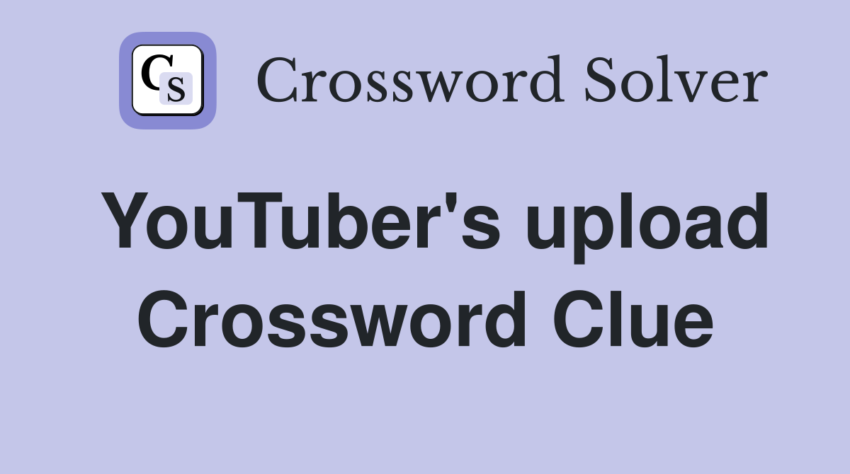 YouTuber's upload Crossword Clue