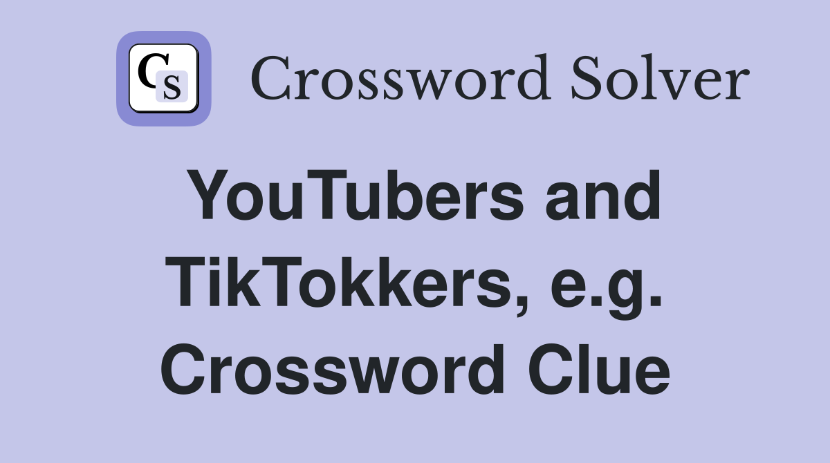 YouTubers and TikTokkers, e.g. Crossword Clue