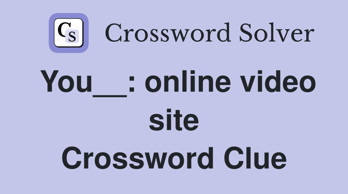 You__: online video site Crossword Clue