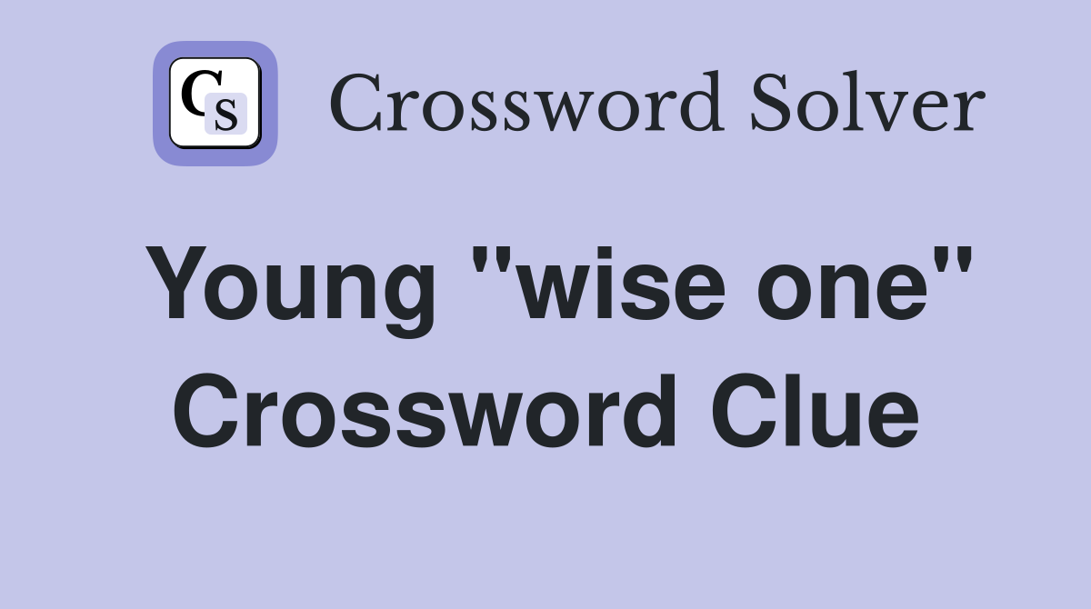 Young "wise one" Crossword Clue