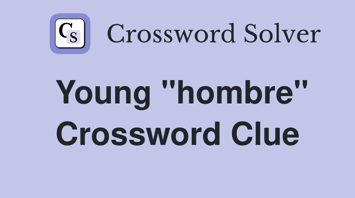 Young ''hombre'' Crossword Clue