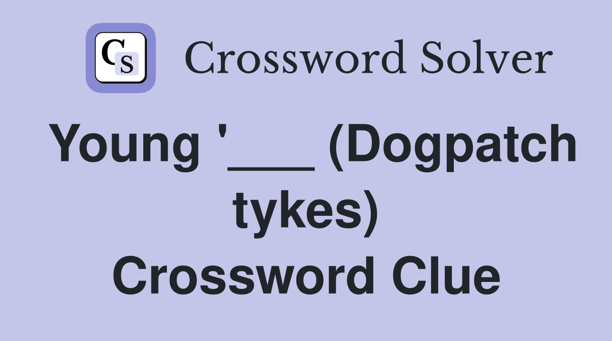 Young '___ (Dogpatch tykes) Crossword Clue